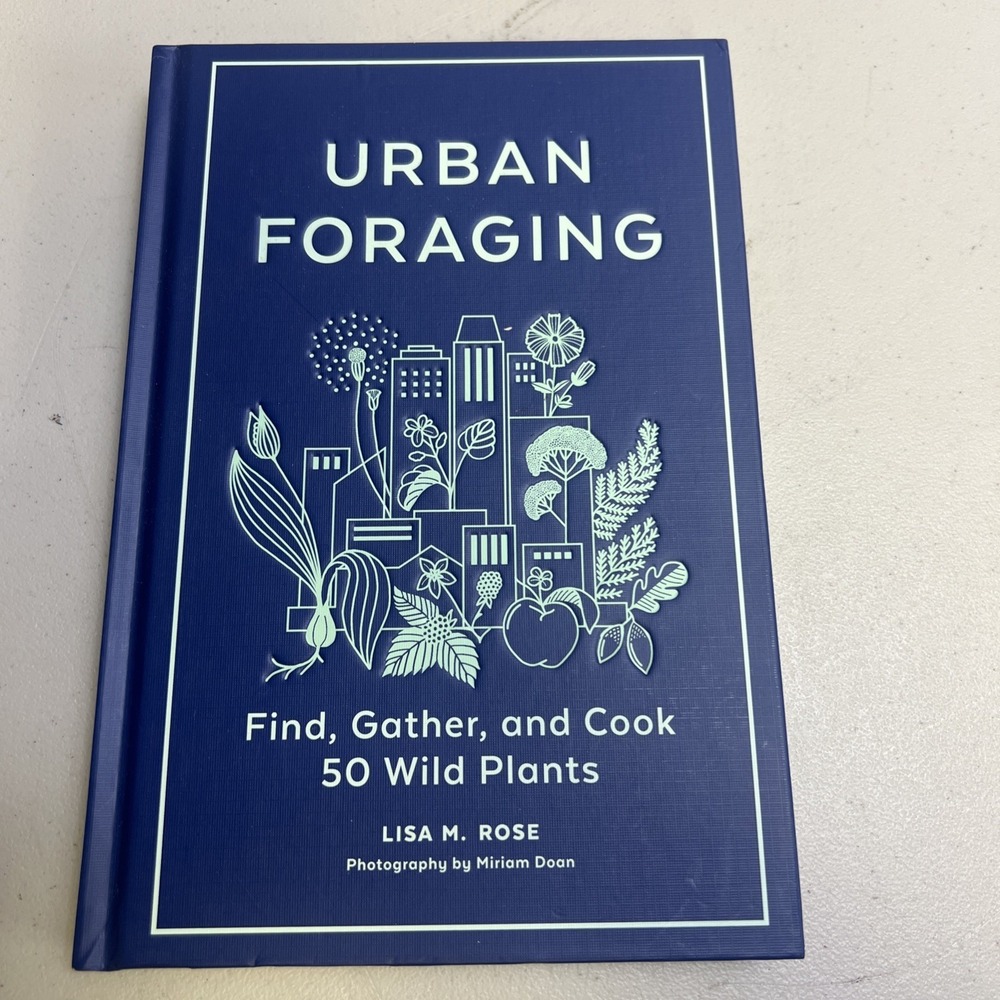 Urban Foraging: Find, Gather, and Cook 50 Wild Plants by Lisa M. Rose Hardback